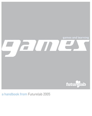 a handbook from Futurelab 2005
games and learning
 
