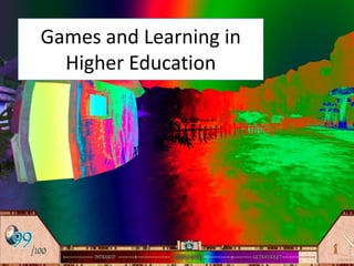Games and Learning in
  Higher Education
 