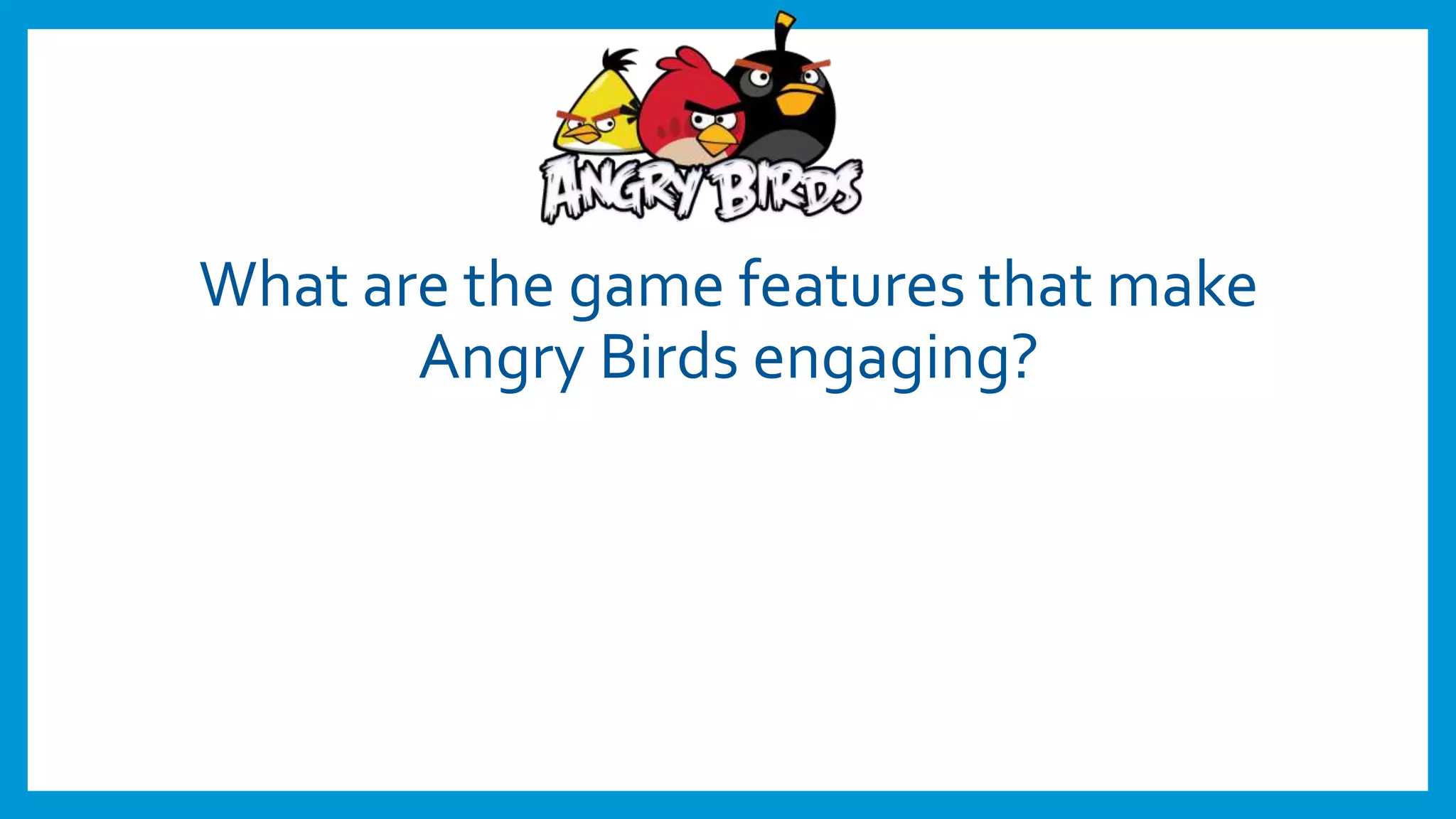 What are the game features that make
Angry Birds engaging?
 