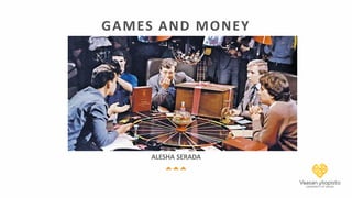 ALESHA SERADA
GAMES AND MONEY
 