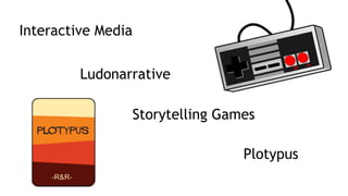 Interactive Media
Ludonarrative
Storytelling Games
Plotypus
 