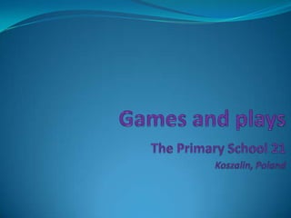   Games and playsThePrimarySchool 21Koszalin, Poland   