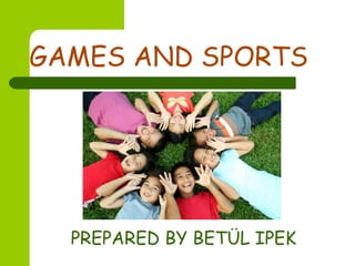 GAMES AND SPORTS PREPARED BY BETÜL IPEK 