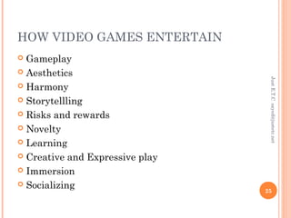 HOW VIDEO GAMES ENTERTAIN
 Gameplay
 Aesthetics
 Harmony
 Storytellling
 Risks and rewards
 Novelty
 Learning
 Creative and Expressive play
 Immersion
 Socializing
JustE.T.Csayed@justetc.net
25
 