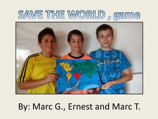 By: Marc G., Ernest and Marc T.
 