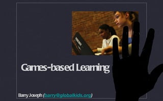 Games-based Learning 101 Barry Joseph  ( [email_address] ) 