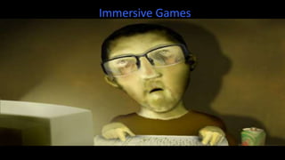 Immersive Games
 