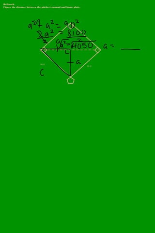 Bellwork
Figure the distance between the pitcher's mound and home plate.
90 ft
90 ft
 