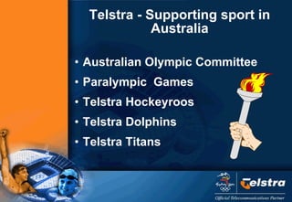 Telstra - Supporting sport in Australia <ul><li>Australian Olympic Committee </li></ul><ul><li>Paralympic  Games </li></ul...