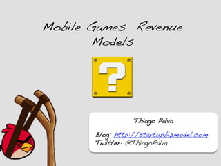 Mobile Games Revenue
       Models!




                  Thiago Paiva!
                        !
       Blog: http://startupbizmodel.com!
       Twitter: @ThiagoPaiva!
 