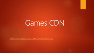 Games CDN
HTTPS://WWW.BELUGACDN.COM/GAMES-CDN/
 