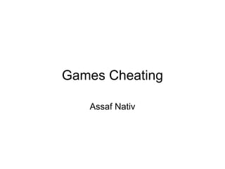 Games Cheating

   Assaf Nativ
 