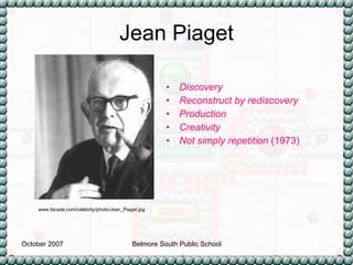 Jean Piaget Discovery Reconstruct by rediscovery Production  Creativity  Not simply repetition  (1973) www.facade.com/celebrity/photo/Jean_Piaget.jpg 