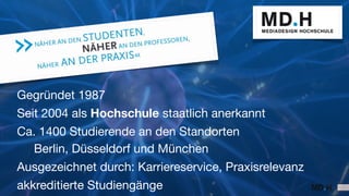 Gegründet 1987
Seit 2004 als Hochschule staatlich anerkannt
Ca. 1400 Studierende an den Standorten  
Berlin, Düsseldorf un...