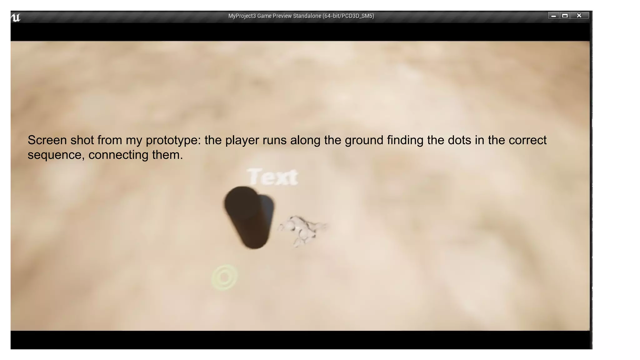 Screen shot from my prototype: the player runs along the ground finding the dots in the correct
sequence, connecting them.
 