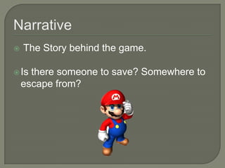    The Story behind the game.

 Is  there someone to save? Somewhere to
    escape from?
 