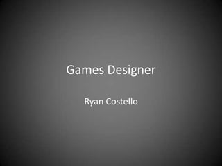 Games Designer  Ryan Costello 