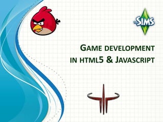 GAME DEVELOPMENT
IN HTML5 & JAVASCRIPT
 