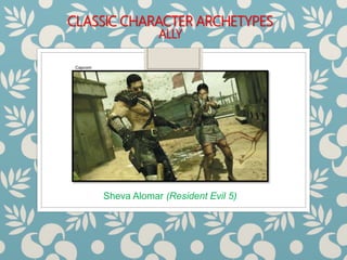CLASSIC CHARACTER ARCHETYPES
ALLY
Sheva Alomar (Resident Evil 5)
Capcom
 