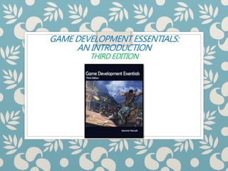 GAME DEVELOPMENT ESSENTIALS:
AN INTRODUCTION
THIRD EDITION
 