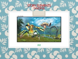 STORY ELEMENTS
SYNOPSIS
Rift
Trion Worlds
 