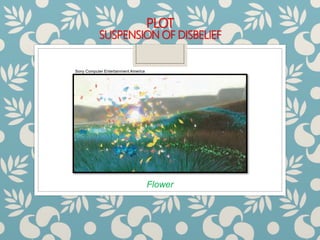 PLOT
SUSPENSION OF DISBELIEF
Flower
Sony Computer Entertainment America
 