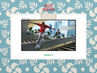 PLOT
REALISM
Skate 3
Electronic Arts
 