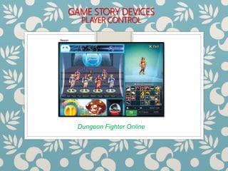 GAME STORY DEVICES
PLAYER CONTROL
Dungeon Fighter Online
Nexon
 