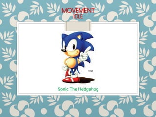 MOVEMENT
IDLE
Sonic The Hedgehog
Sega
 