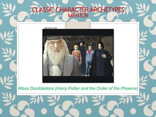 CLASSIC CHARACTER ARCHETYPES
MENTOR
Albus Dumbledore (Harry Potter and the Order of the Phoenix)
Electronic Arts
 