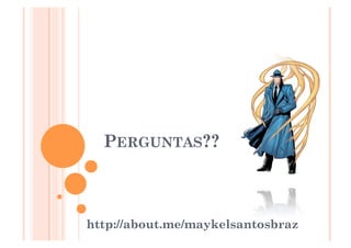 PERGUNTAS??



http://about.me/maykelsantosbraz
                               33
 