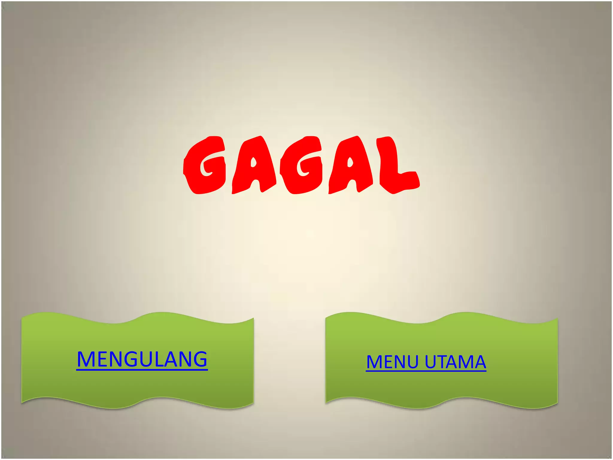 GAGAL
MENGULANG MENU UTAMA