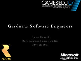 Graduate Software Engineers Kieran Connell Rare / Microsoft Game Studios 24 th  July 2007 