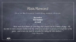 Risk/Reward <ul><ul><li>Or as we liked to put it: 3 underlying, intrinsic elements </li></ul></ul><ul><li>incentive </li><...