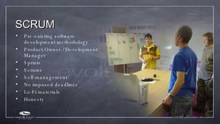 SCRUM <ul><li>Pre-existing software development methodology </li></ul><ul><li>Product Owner / Development Manager </li></u...