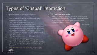 Types of ‘Casual’ Interaction <ul><li>1: A general growth of new types of player </li></ul><ul><li>69% of American heads o...