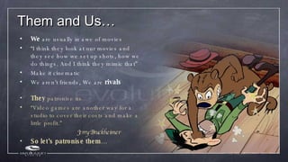 Them and Us… <ul><li>We  are usually in awe of movies </li></ul><ul><li>“ I think they look at our movies and they see how...
