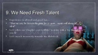 9. We Need Fresh Talent <ul><li>Experience is all well and good but… </li></ul><ul><li>“ Trust me son, I’ve been in this g...