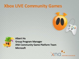 Xbox LIVE Community Games Albert Ho Group Program Manager XNA Community Game Platform Team Microsoft 