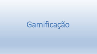 Gamificação
 