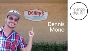 Dennis
Mono
 