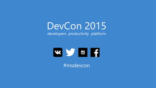 #msdevcon
DevCon 2015
developers productivity platform
 