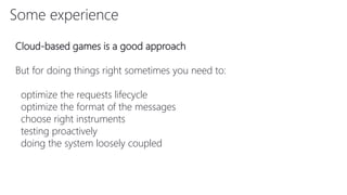 Some experience
Cloud-based games is a good approach
But for doing things right sometimes you need to:
optimize the requests lifecycle
optimize the format of the messages
choose right instruments
testing proactively
doing the system loosely coupled
 