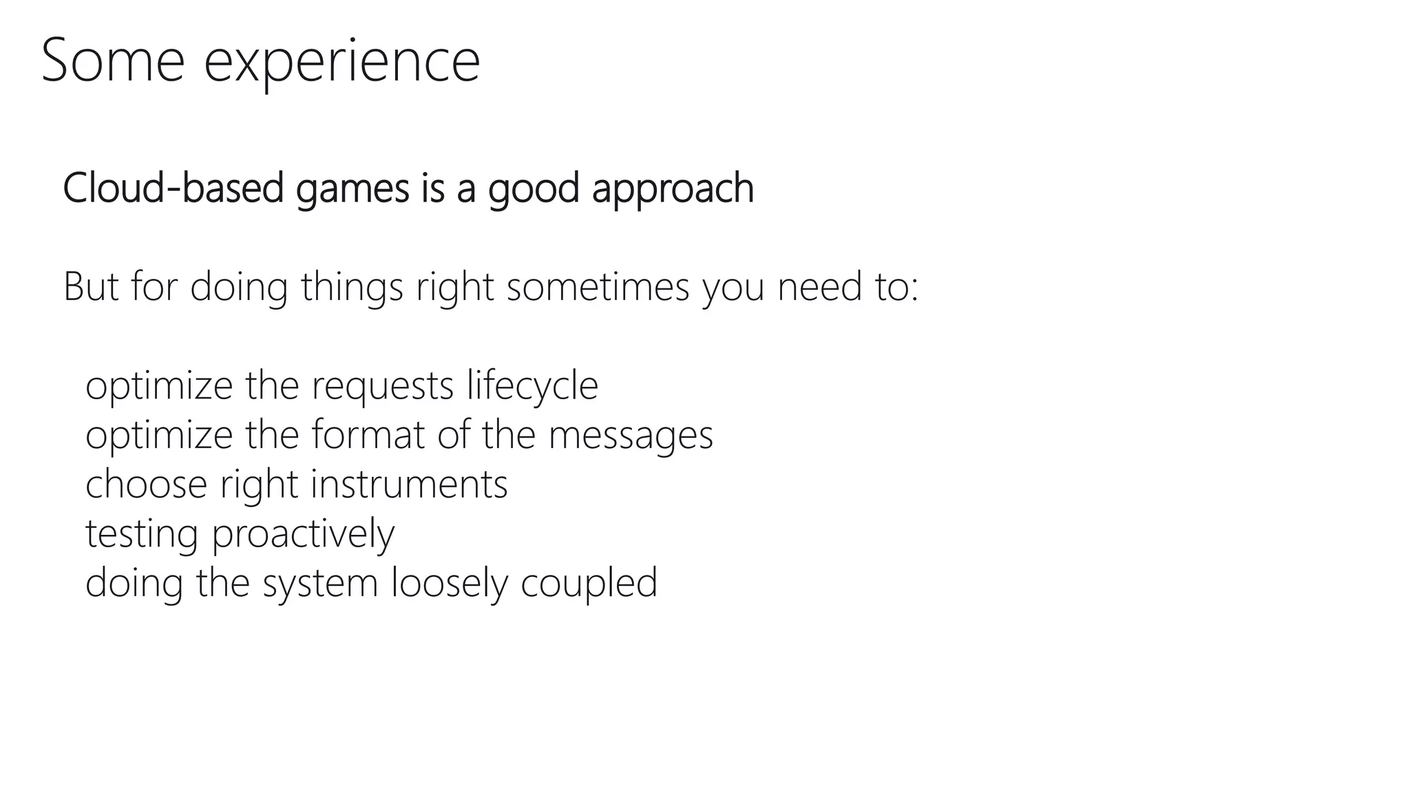 Some experience
Cloud-based games is a good approach
But for doing things right sometimes you need to:
optimize the requests lifecycle
optimize the format of the messages
choose right instruments
testing proactively
doing the system loosely coupled
 