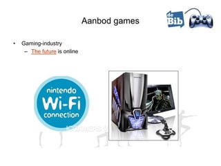 Aanbod games

•   Gaming-industry
     – The future is online
 