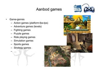 Aanbod games

•   Game-genres
     – Action games (platform-fps-tps)
     – Adventure games (levels)
     – Fighting games
     – Puzzle games
     – Role playing games
     – Simulation games
     – Sports games
     – Strategy games
     – …
 