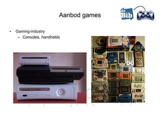 Aanbod games

•   Gaming-industry
     – Consoles, handhelds
 