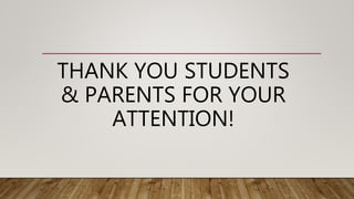THANK YOU STUDENTS
& PARENTS FOR YOUR
ATTENTION!
 