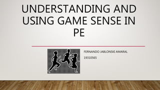 UNDERSTANDING AND
USING GAME SENSE IN
PE
FERNANDO JABLONSKI AMARAL
19310565
 