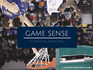 GAME SENSE
TO COACHING BASKETBALL
AproductionofBasketballImmersion
 